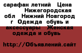 сарафан летний › Цена ­ 1 350 - Нижегородская обл., Нижний Новгород г. Одежда, обувь и аксессуары » Женская одежда и обувь   